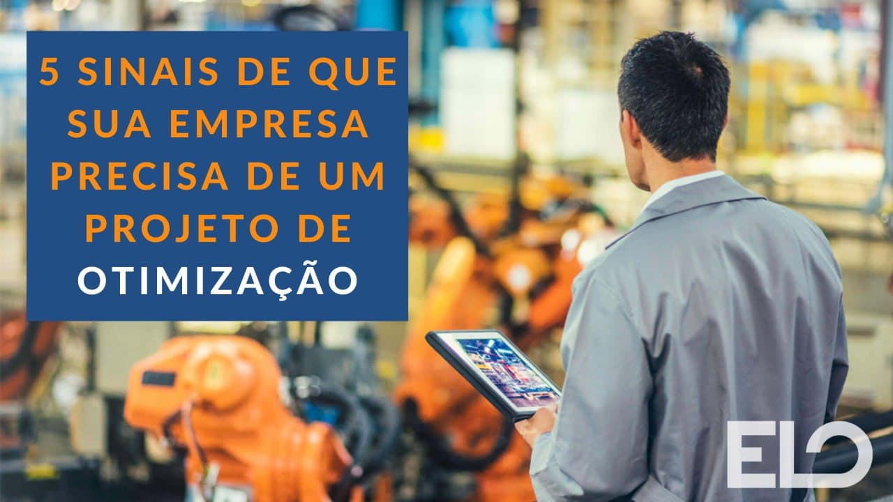 5 Sinais De Que Sua Empresa Precisa De Um Projeto De Otimização 2852