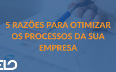 5 razões para otimizar os processos da sua empresa